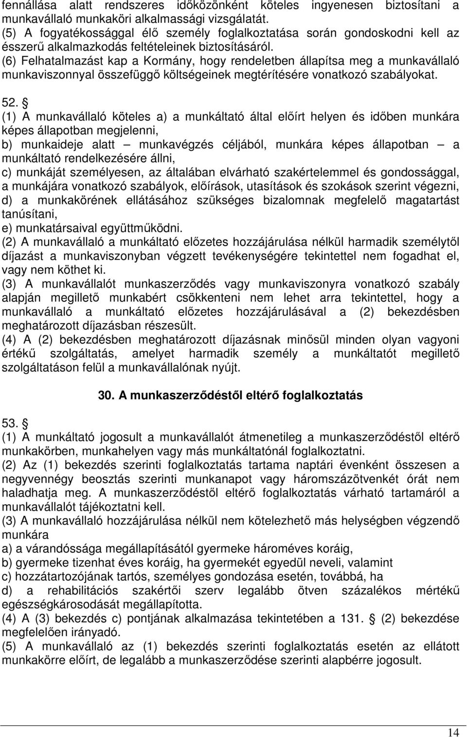 (6) Felhatalmazást kap a Kormány, hogy rendeletben állapítsa meg a munkavállaló munkaviszonnyal összefüggő költségeinek megtérítésére vonatkozó szabályokat. 52.