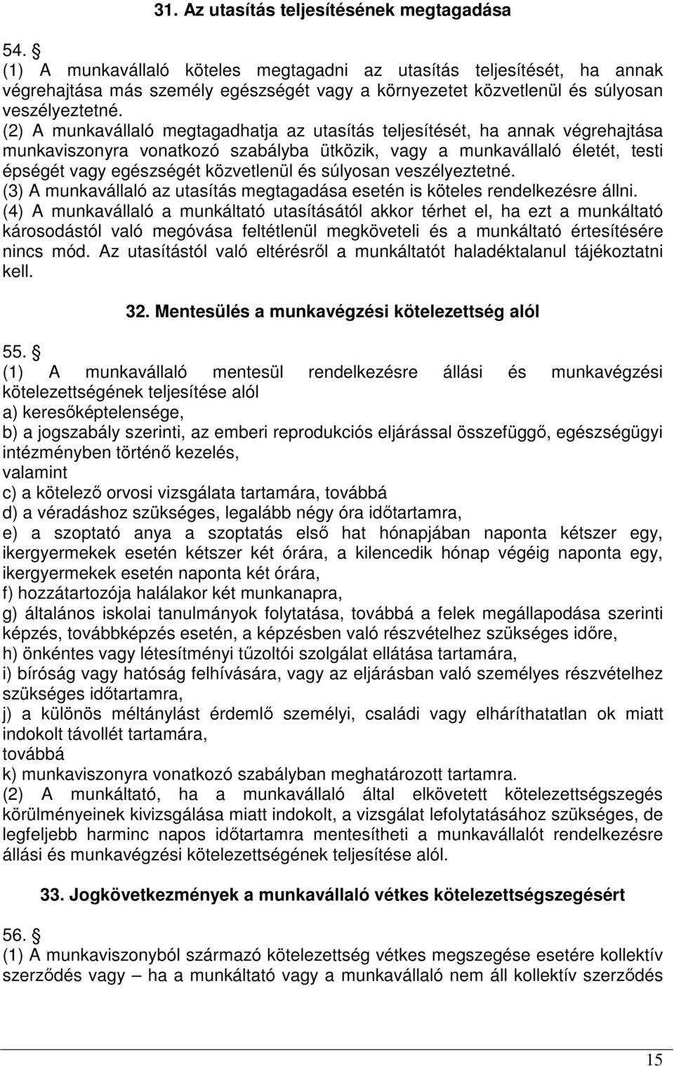 (2) A munkavállaló megtagadhatja az utasítás teljesítését, ha annak végrehajtása munkaviszonyra vonatkozó szabályba ütközik, vagy a munkavállaló életét, testi épségét vagy egészségét közvetlenül és