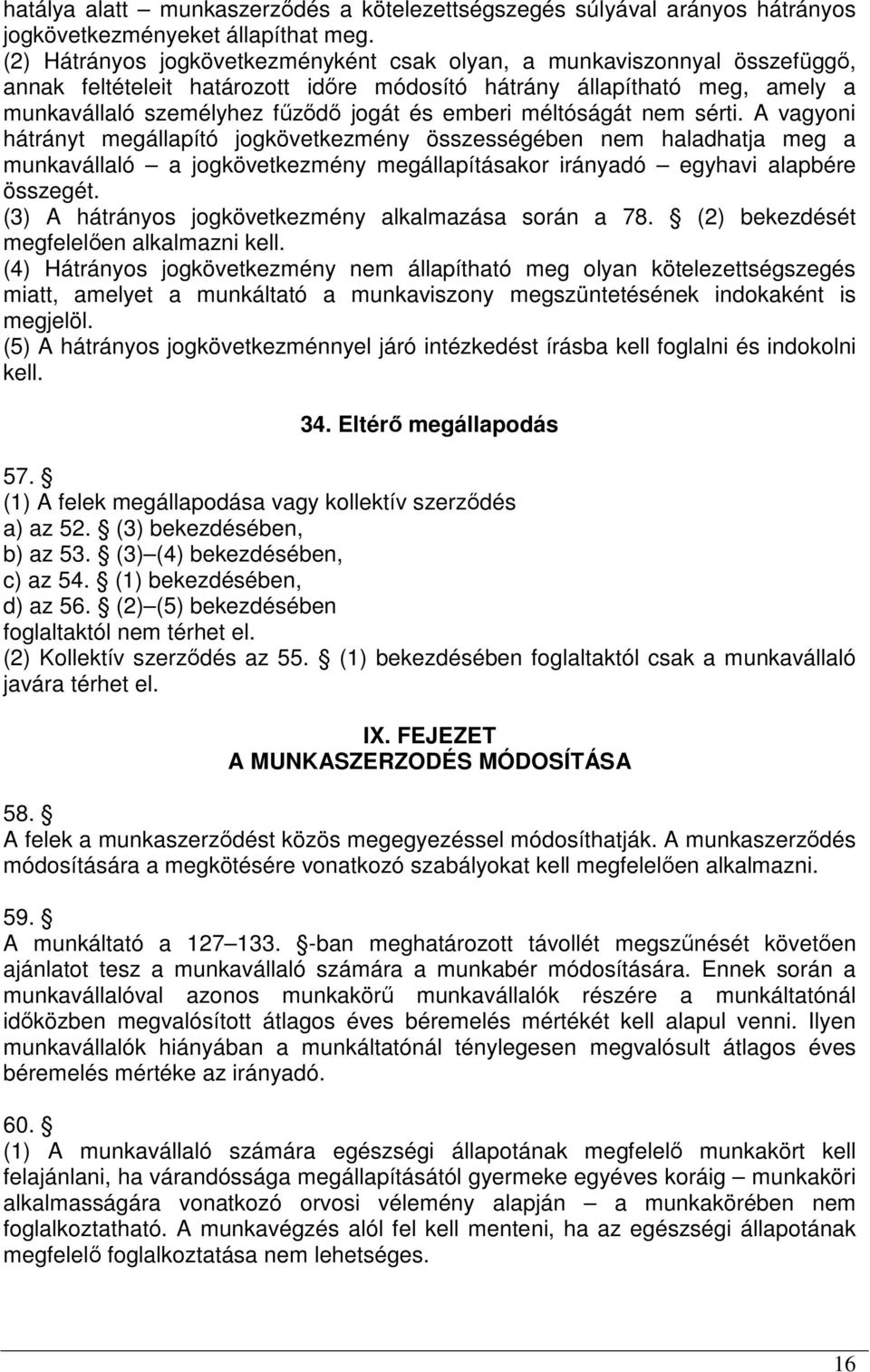 méltóságát nem sérti. A vagyoni hátrányt megállapító jogkövetkezmény összességében nem haladhatja meg a munkavállaló a jogkövetkezmény megállapításakor irányadó egyhavi alapbére összegét.