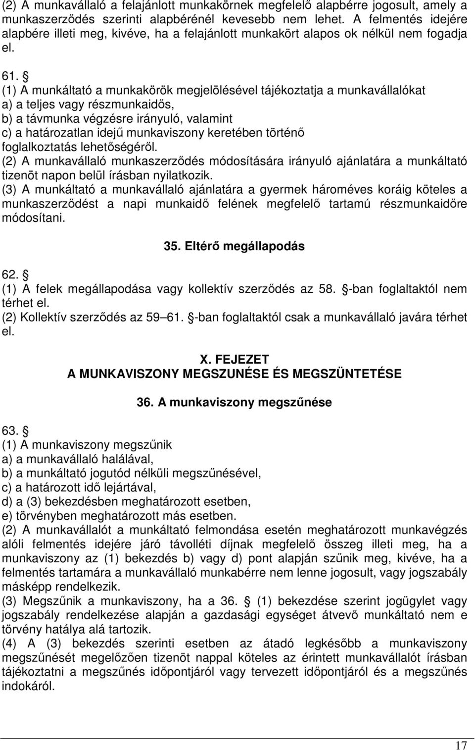 (1) A munkáltató a munkakörök megjelölésével tájékoztatja a munkavállalókat a) a teljes vagy részmunkaidős, b) a távmunka végzésre irányuló, valamint c) a határozatlan idejű munkaviszony keretében