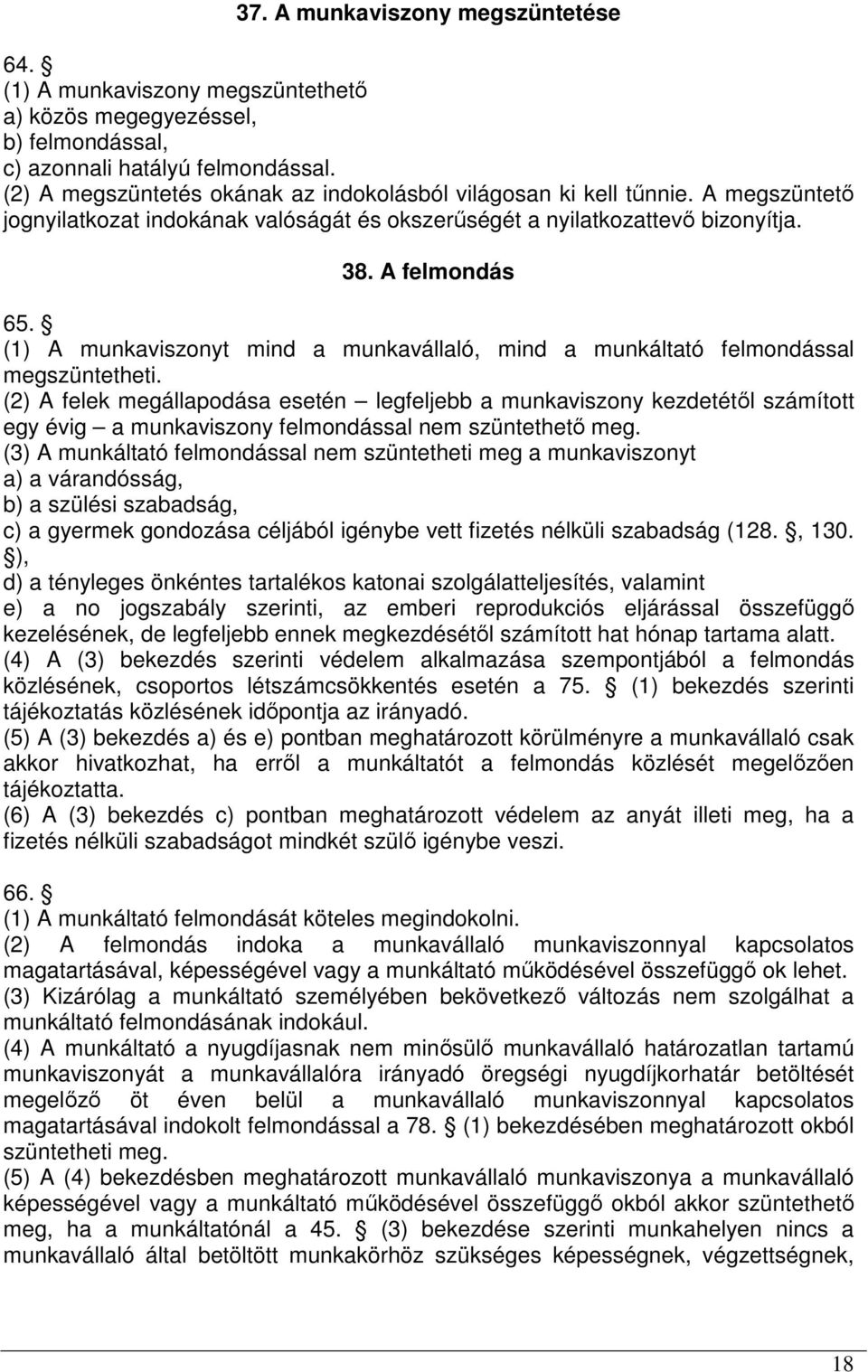 (1) A munkaviszonyt mind a munkavállaló, mind a munkáltató felmondással megszüntetheti.