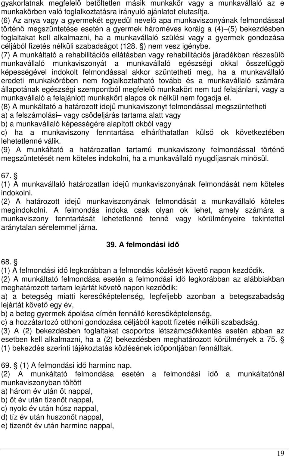 munkavállaló szülési vagy a gyermek gondozása céljából fizetés nélküli szabadságot (128. ) nem vesz igénybe.