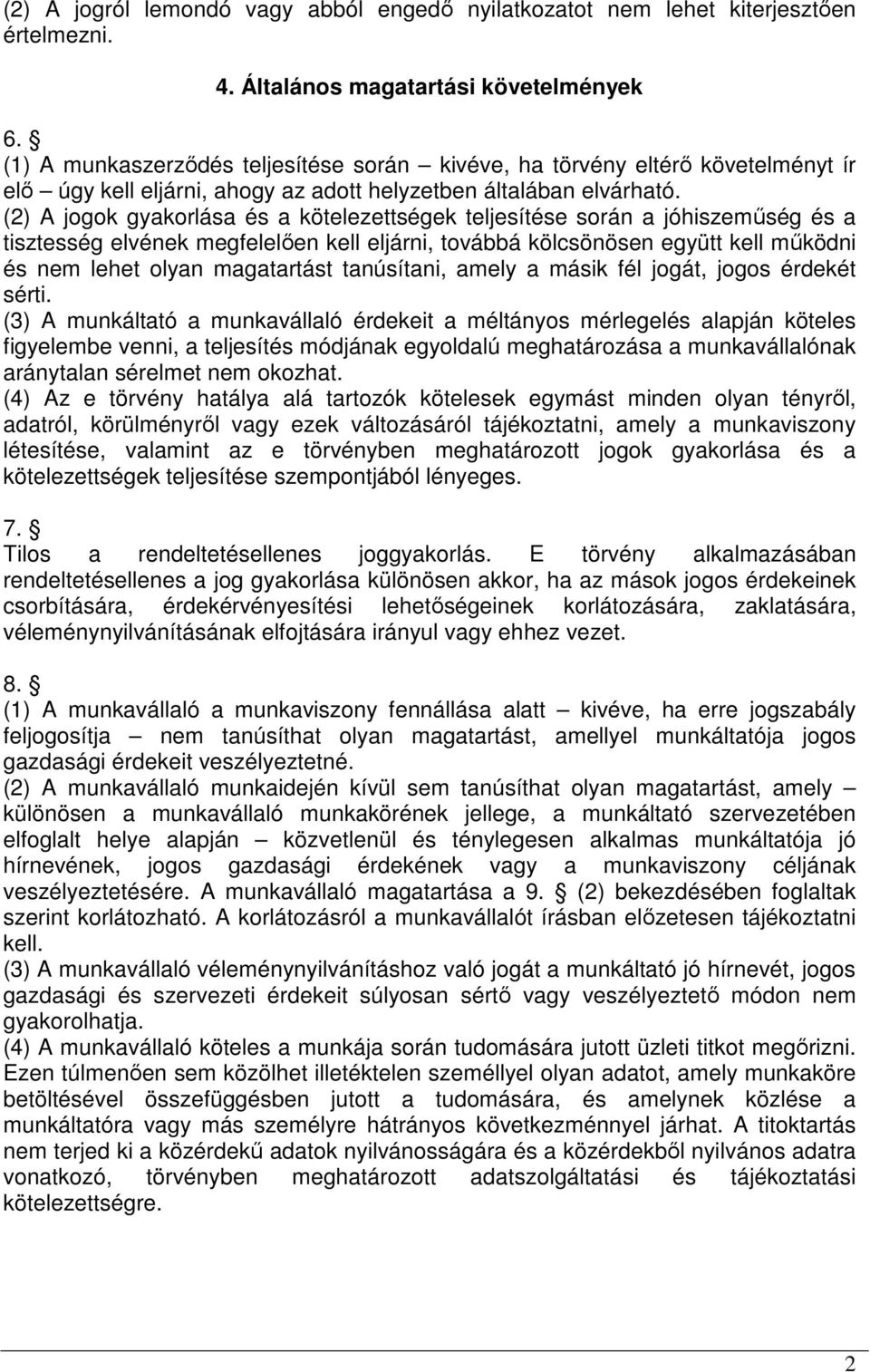 (2) A jogok gyakorlása és a kötelezettségek teljesítése során a jóhiszeműség és a tisztesség elvének megfelelően kell eljárni, továbbá kölcsönösen együtt kell működni és nem lehet olyan magatartást