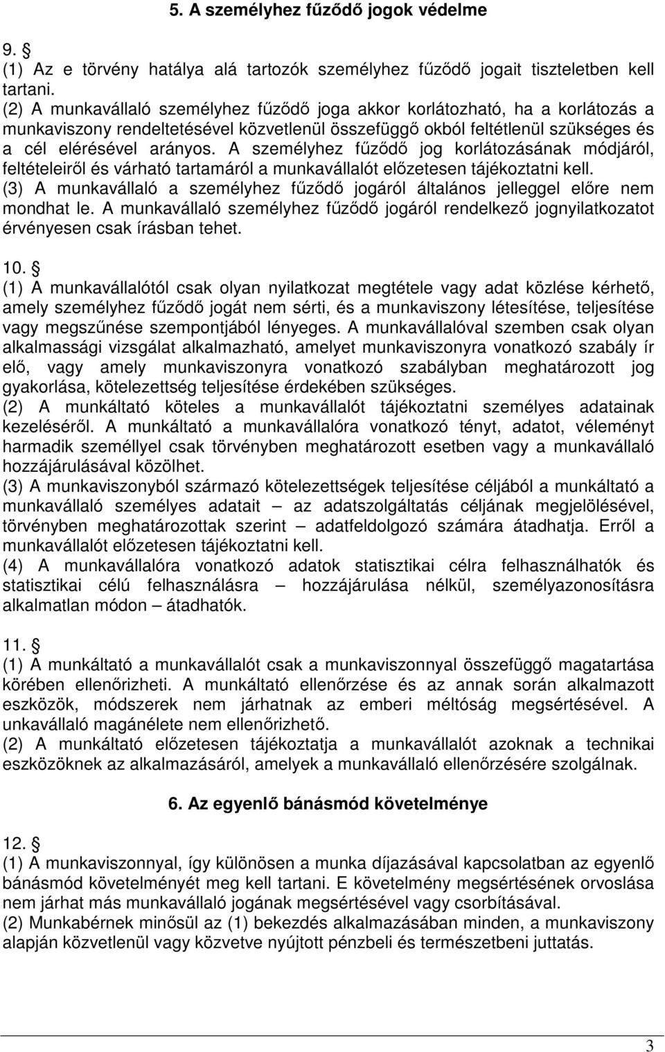 A személyhez fűződő jog korlátozásának módjáról, feltételeiről és várható tartamáról a munkavállalót előzetesen tájékoztatni kell.