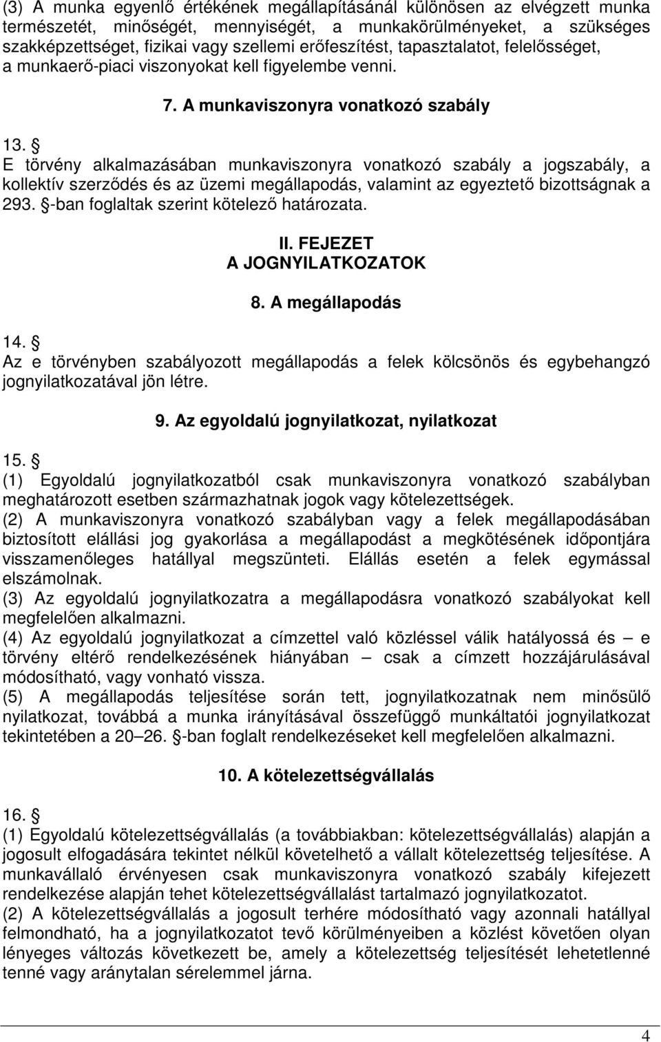 E törvény alkalmazásában munkaviszonyra vonatkozó szabály a jogszabály, a kollektív szerződés és az üzemi megállapodás, valamint az egyeztető bizottságnak a 293.