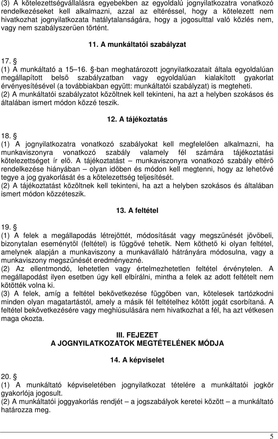 -ban meghatározott jognyilatkozatait általa egyoldalúan megállapított belső szabályzatban vagy egyoldalúan kialakított gyakorlat érvényesítésével (a továbbiakban együtt: munkáltatói szabályzat) is