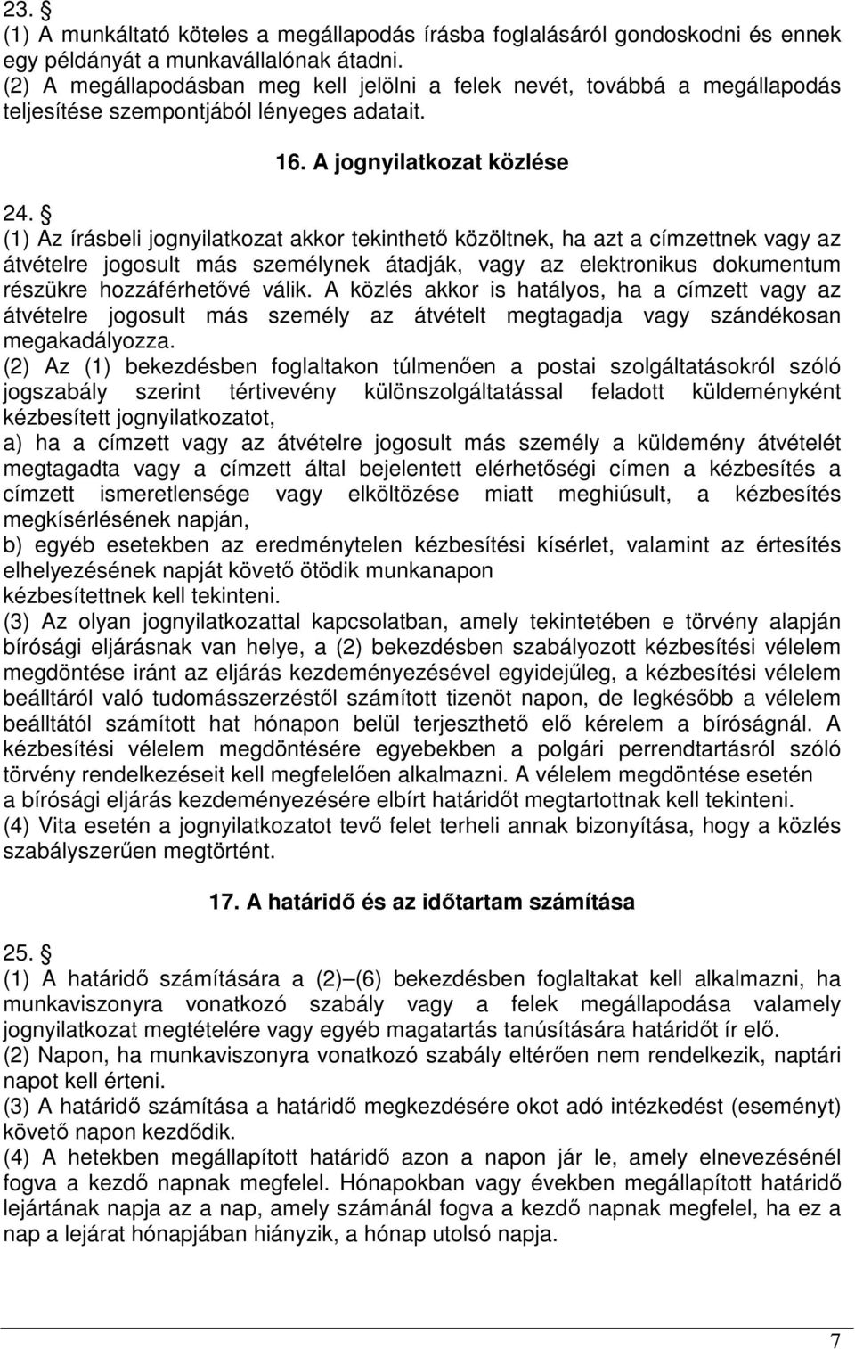 (1) Az írásbeli jognyilatkozat akkor tekinthető közöltnek, ha azt a címzettnek vagy az átvételre jogosult más személynek átadják, vagy az elektronikus dokumentum részükre hozzáférhetővé válik.