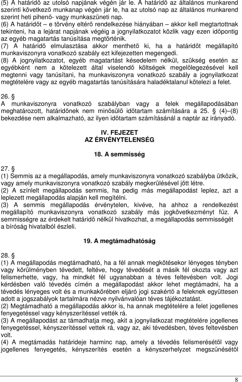 (6) A határidőt e törvény eltérő rendelkezése hiányában akkor kell megtartottnak tekinteni, ha a lejárat napjának végéig a jognyilatkozatot közlik vagy ezen időpontig az egyéb magatartás tanúsítása