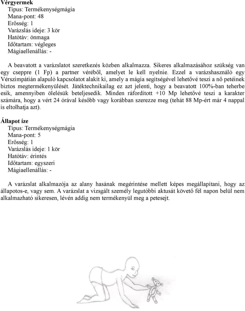 Ezzel a varázshasználó egy Vérszimpátián alapuló kapcsolatot alakít ki, amely a mágia segítségével lehetővé teszi a nő petéinek biztos megtermékenyülését.