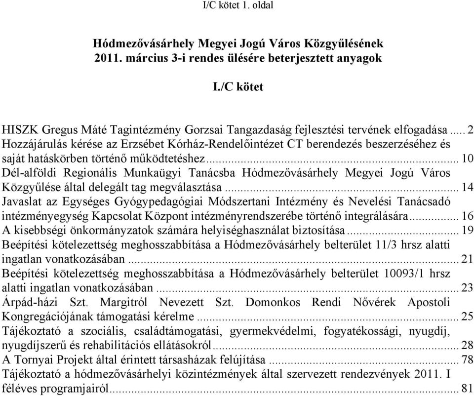 .. 2 Hozzájárulás kérése az Erzsébet Kórház-Rendelőintézet CT berendezés beszerzéséhez és saját hatáskörben történő működtetéshez.