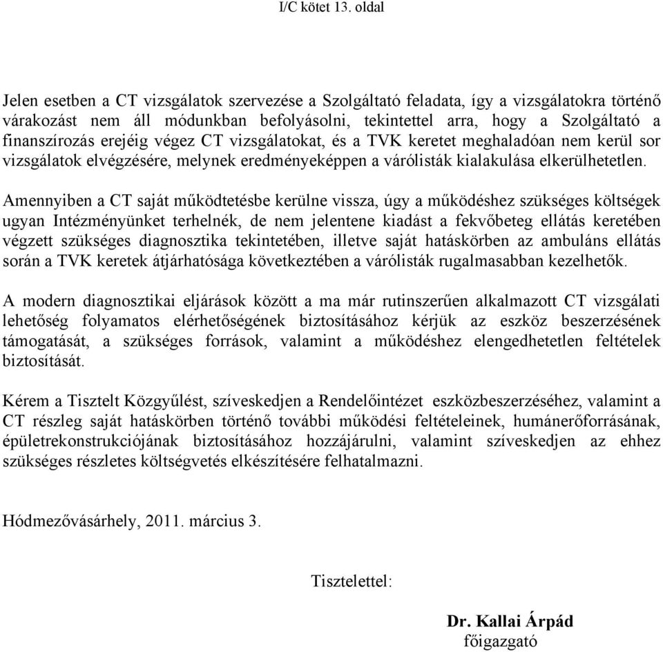 erejéig végez CT vizsgálatokat, és a TVK keretet meghaladóan nem kerül sor vizsgálatok elvégzésére, melynek eredményeképpen a várólisták kialakulása elkerülhetetlen.