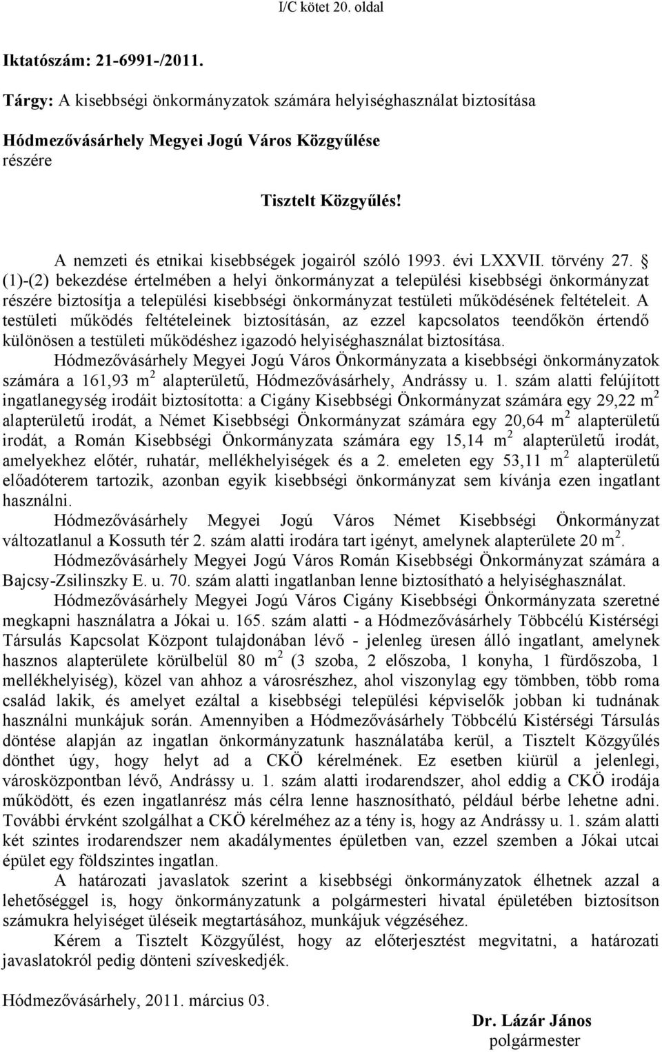 (1)-(2) bekezdése értelmében a helyi önkormányzat a települési kisebbségi önkormányzat részére biztosítja a települési kisebbségi önkormányzat testületi működésének feltételeit.