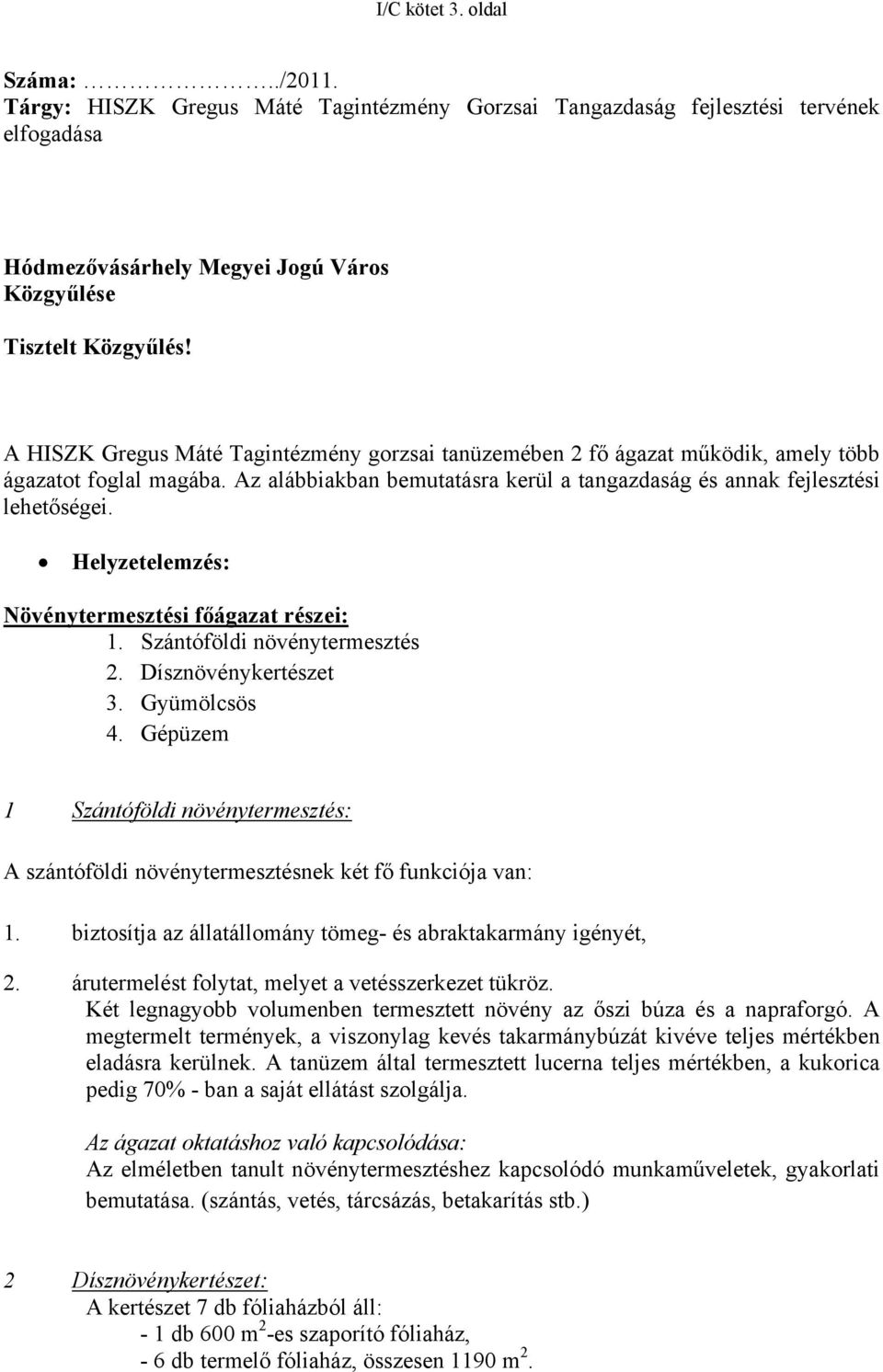 Helyzetelemzés: Növénytermesztési főágazat részei: 1. Szántóföldi növénytermesztés 2. Dísznövénykertészet 3. Gyümölcsös 4.