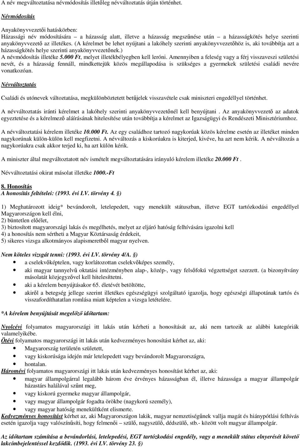 (A kérelmet be lehet nyújtani a lakóhely szerinti anyakönyvvezetıhöz is, aki továbbítja azt a házasságkötés helye szerinti anyakönyvvezetınek.) A névmódosítás illetéke 5.