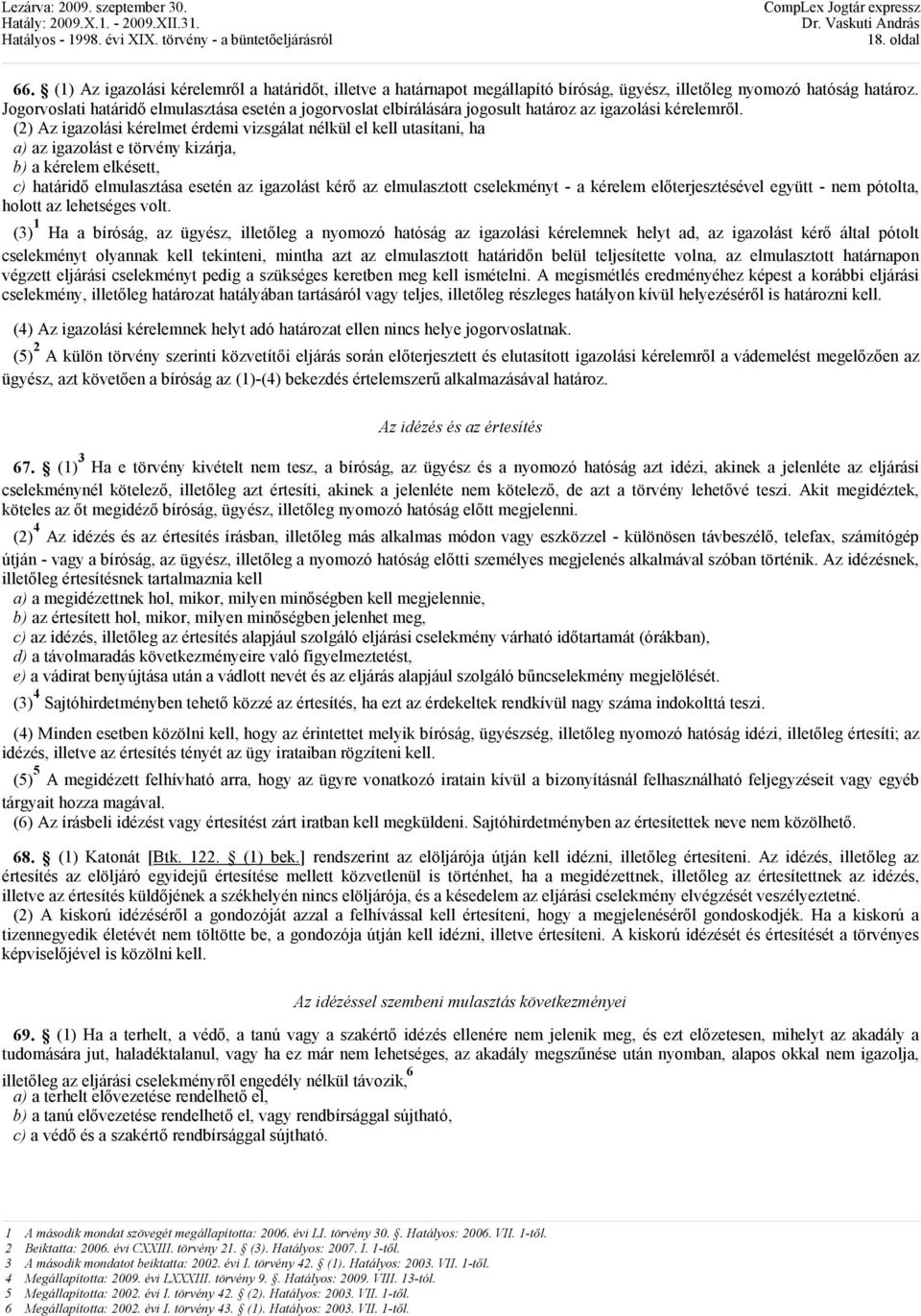 (2) Az igazolási kérelmet érdemi vizsgálat nélkül el kell utasítani, ha a) az igazolást e törvény kizárja, b) a kérelem elkésett, c) határidı elmulasztása esetén az igazolást kérı az elmulasztott