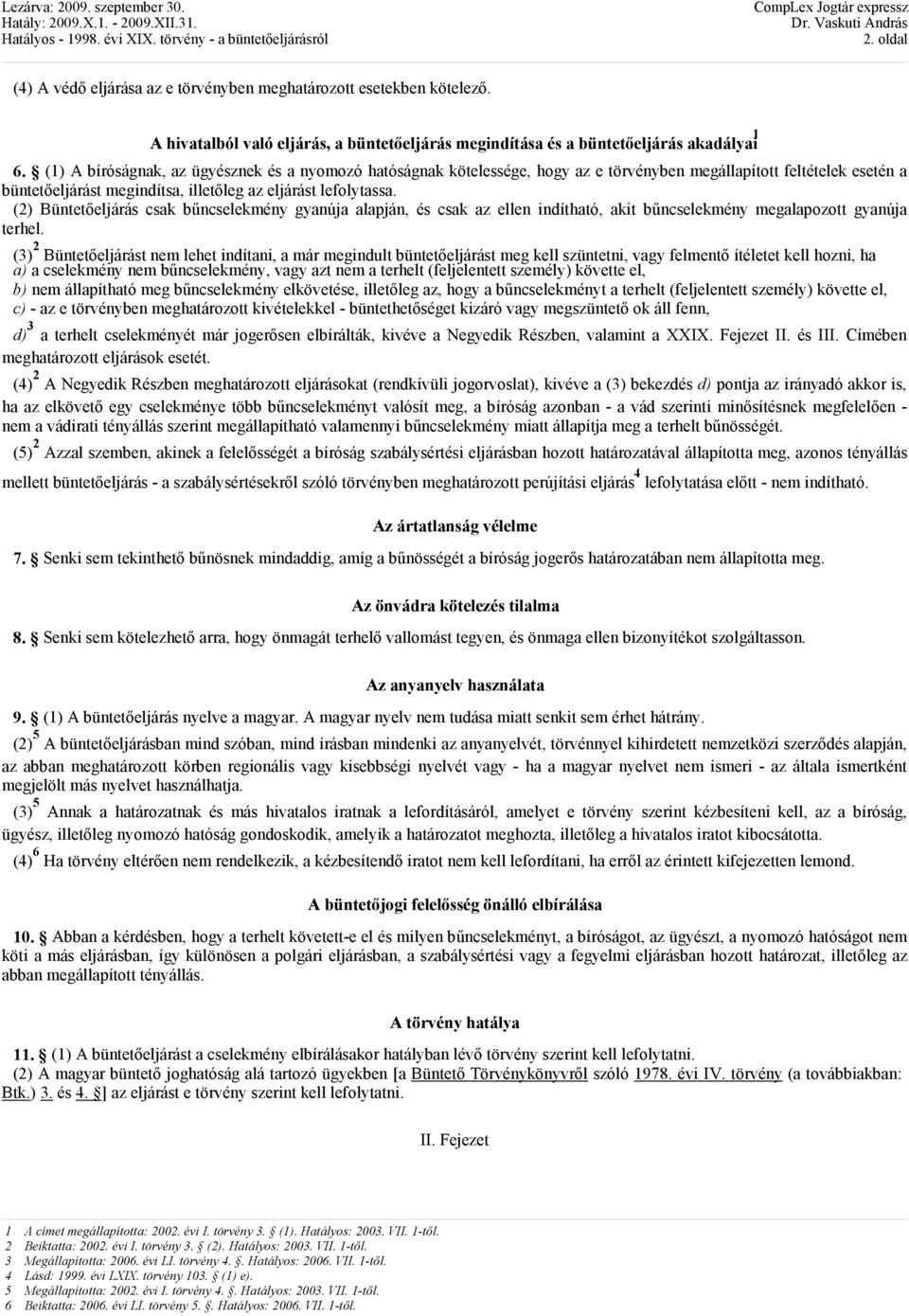 (2) Büntetıeljárás csak bőncselekmény gyanúja alapján, és csak az ellen indítható, akit bőncselekmény megalapozott gyanúja terhel.