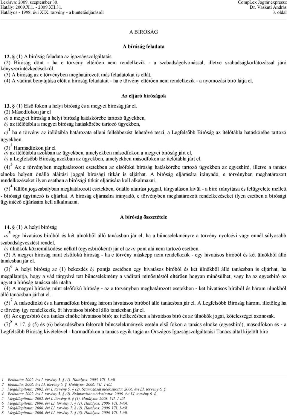 (3) A bíróság az e törvényben meghatározott más feladatokat is ellát. (4) A vádirat benyújtása elıtt a bíróság feladatait - ha e törvény eltérıen nem rendelkezik - a nyomozási bíró látja el.