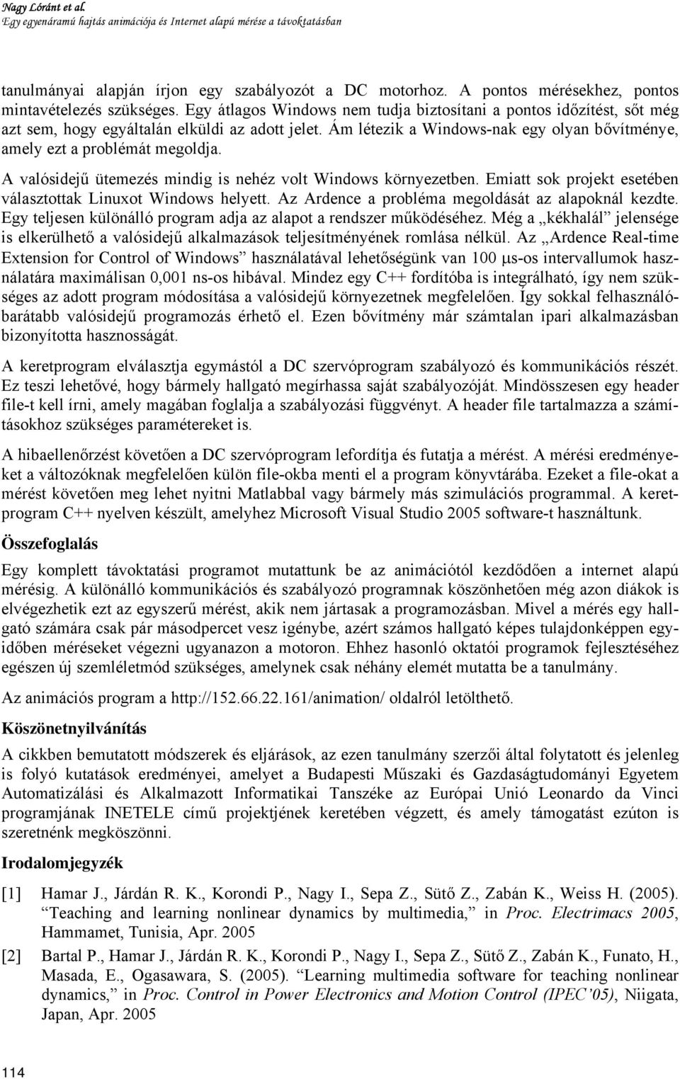 Ám létezik a Windows-nak egy olyan bővítménye, amely ezt a problémát megoldja. A valósidejű ütemezés mindig is nehéz volt Windows környezetben.