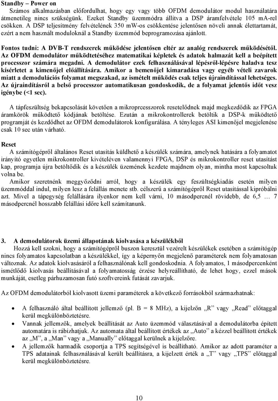 A DSP teljesítmény felvételének 350 mw-os csökkentése jelentősen növeli annak élettartamát, ezért a nem használt moduloknál a Standby üzemmód beprogramozása ajánlott.