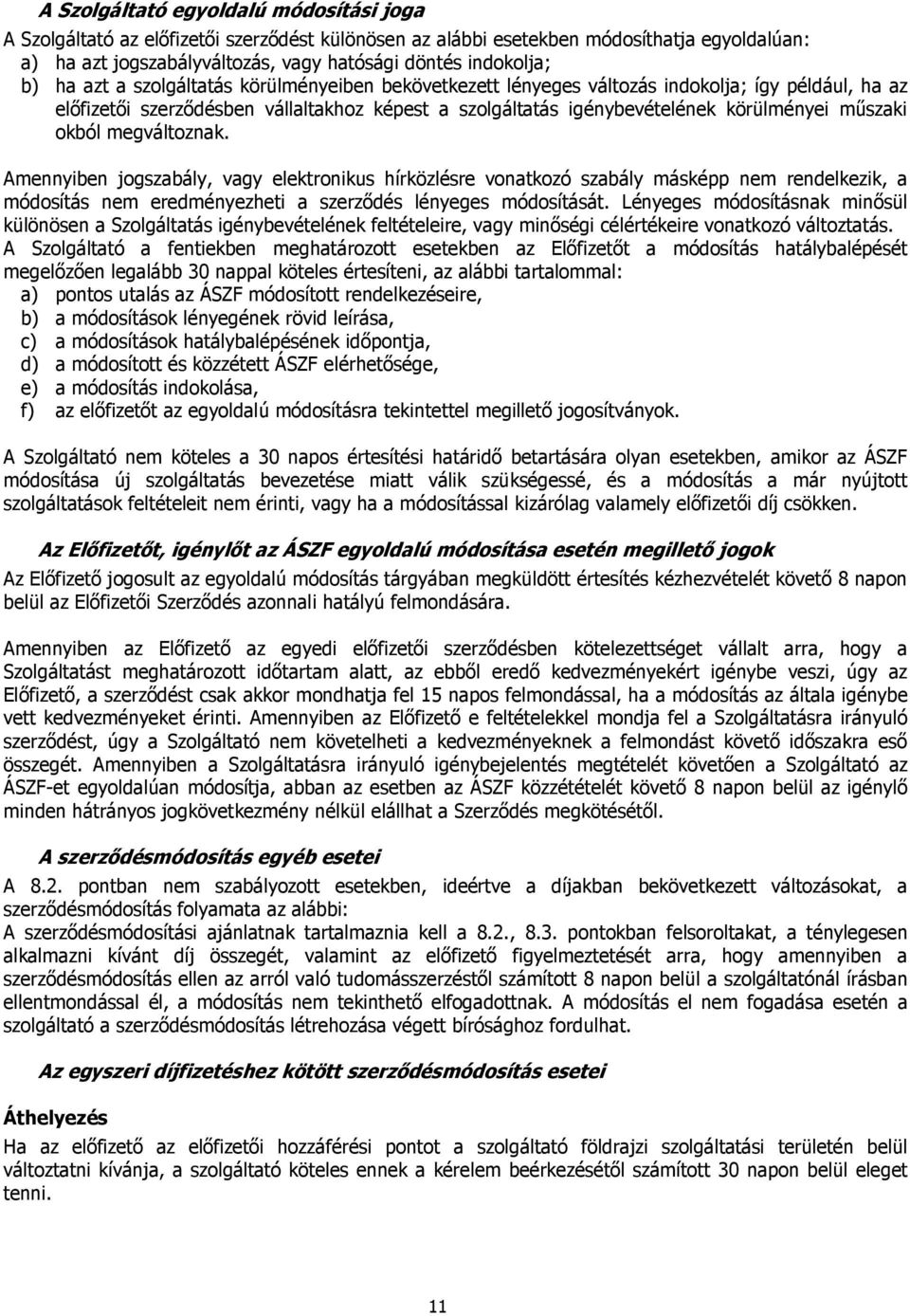 okból megváltoznak. Amennyiben jogszabály, vagy elektronikus hírközlésre vonatkozó szabály másképp nem rendelkezik, a módosítás nem eredményezheti a szerződés lényeges módosítását.