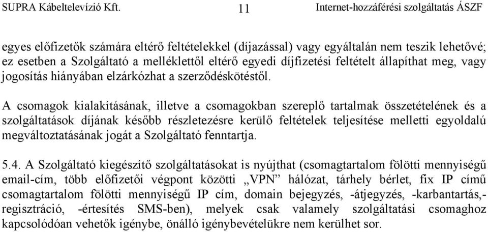 A csomagok kialakításának, illetve a csomagokban szereplő tartalmak összetételének és a szolgáltatások díjának később részletezésre kerülő feltételek teljesítése melletti egyoldalú megváltoztatásának