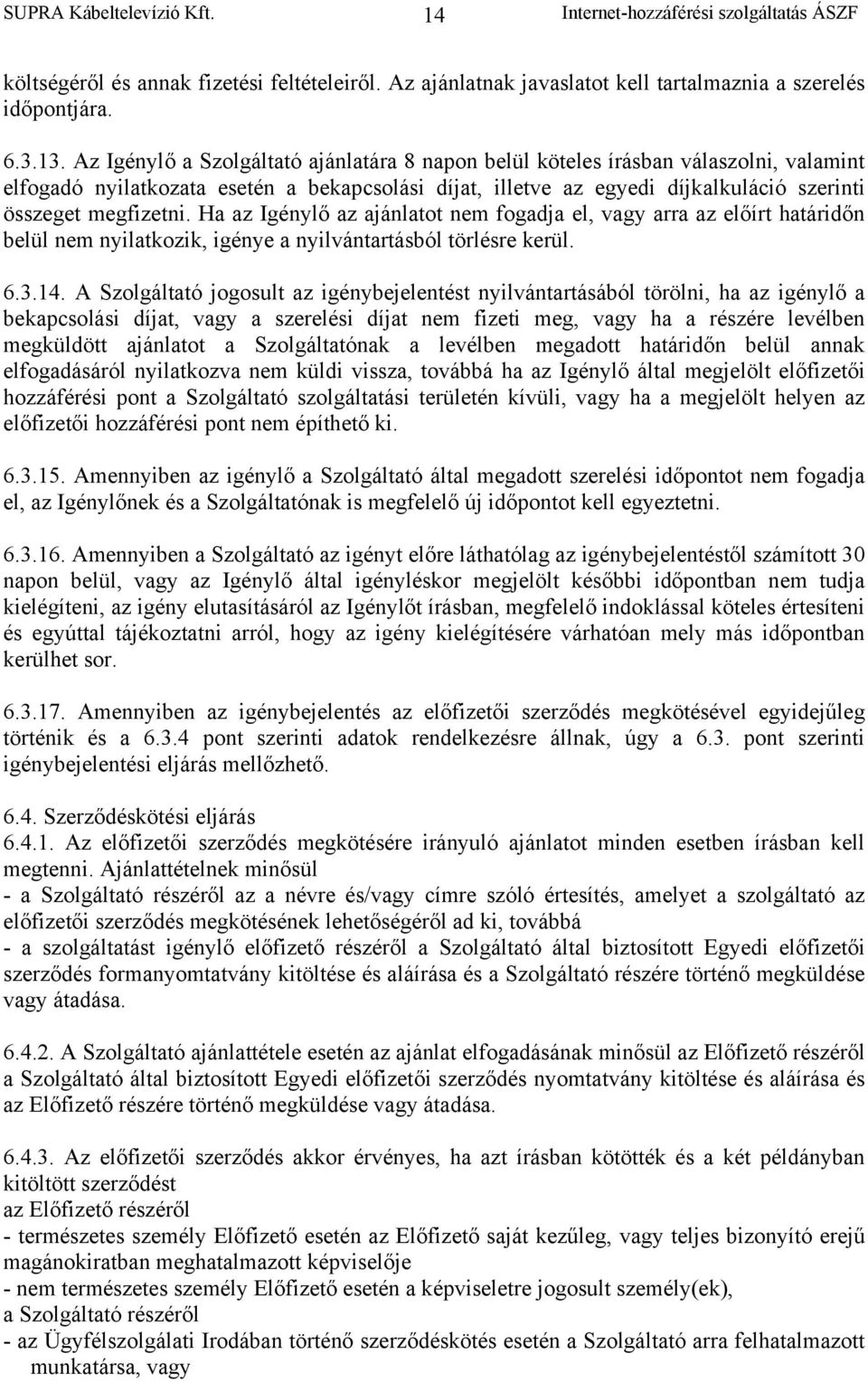 Ha az Igénylő az ajánlatot nem fogadja el, vagy arra az előírt határidőn belül nem nyilatkozik, igénye a nyilvántartásból törlésre kerül. 6.3.14.