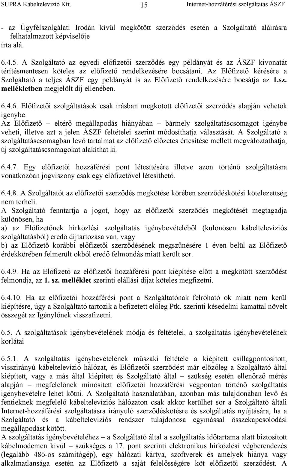 4.6. Előfizetői szolgáltatások csak írásban megkötött előfizetői szerződés alapján vehetők igénybe.