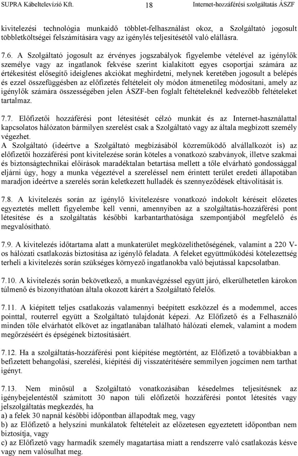 akciókat meghirdetni, melynek keretében jogosult a belépés és ezzel összefüggésben az előfizetés feltételeit oly módon átmenetileg módosítani, amely az igénylők számára összességében jelen ÁSZF-ben