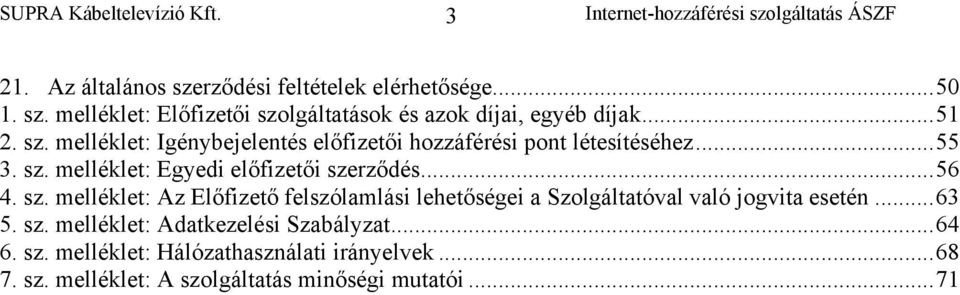 .. 56 4. sz. melléklet: Az Előfizető felszólamlási lehetőségei a Szolgáltatóval való jogvita esetén... 63 5. sz. melléklet: Adatkezelési Szabályzat.