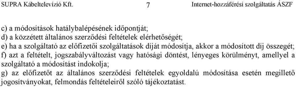 jogszabályváltozást vagy hatósági döntést, lényeges körülményt, amellyel a szolgáltató a módosítást indokolja; g) az