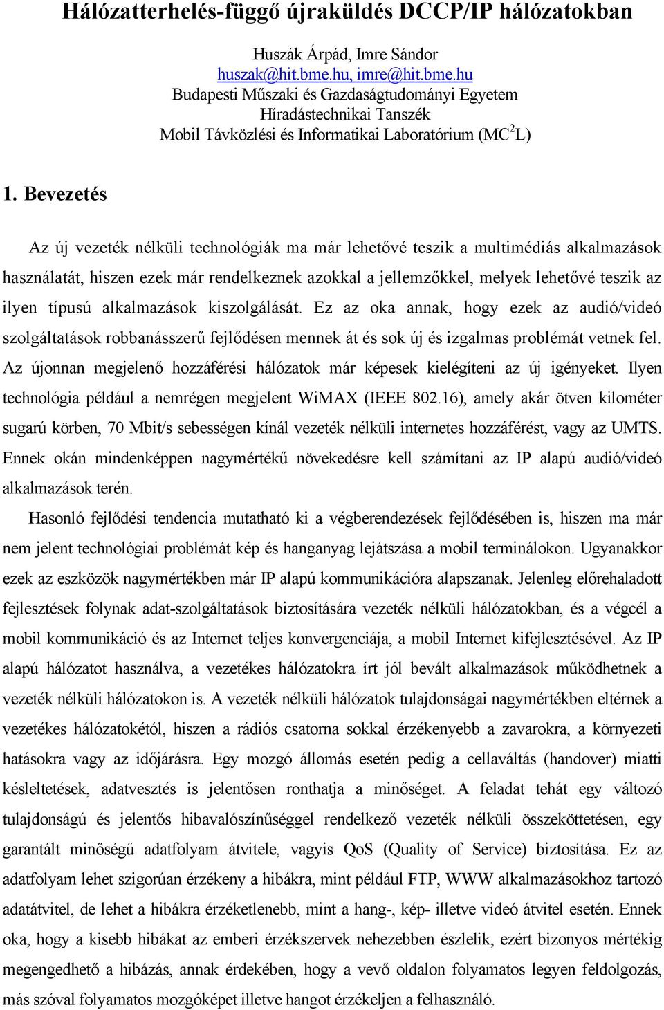 Bevezetés Az új vezeték nélküli technológiák ma már lehetővé teszik a multimédiás alkalmazások használatát, hiszen ezek már rendelkeznek azokkal a jellemzőkkel, melyek lehetővé teszik az ilyen típusú