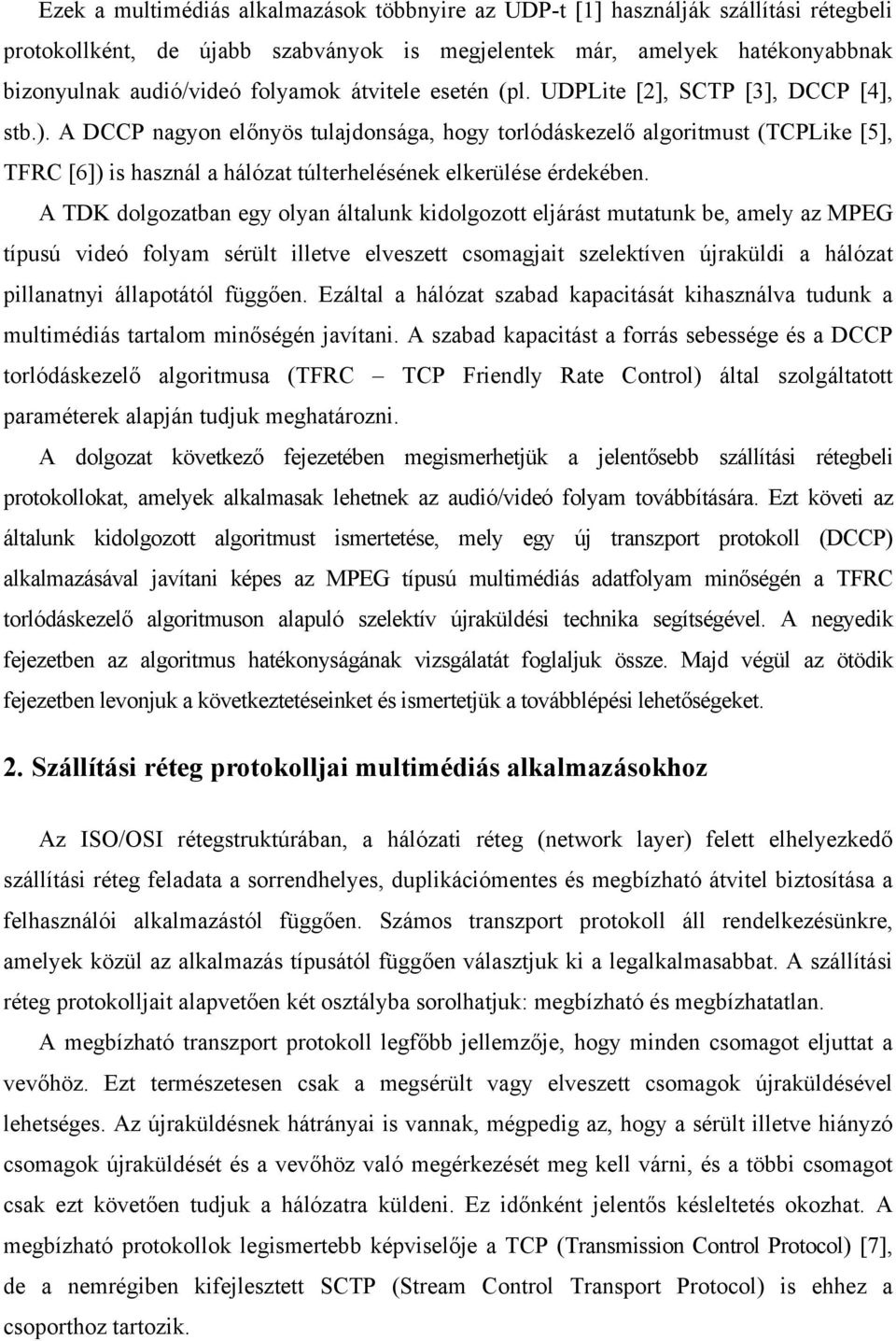 A DCCP nagyon előnyös tulajdonsága, hogy torlódáskezelő algoritmust (TCPLike [5], TFRC [6]) is használ a hálózat túlterhelésének elkerülése érdekében.