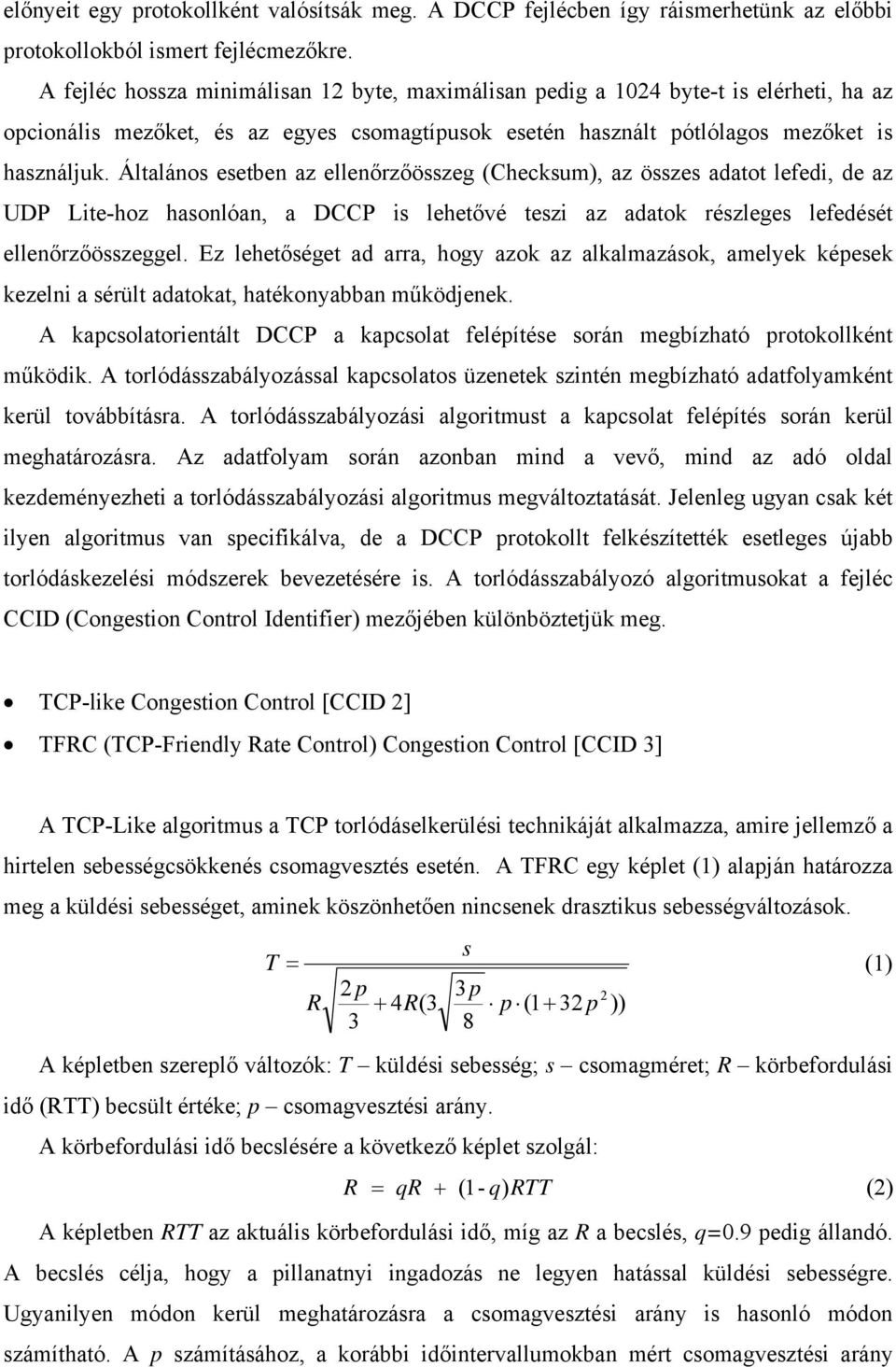 Általános esetben az ellenőrzőösszeg (Checksum), az összes adatot lefedi, de az UDP Lite-hoz hasonlóan, a DCCP is lehetővé teszi az adatok részleges lefedését ellenőrzőösszeggel.