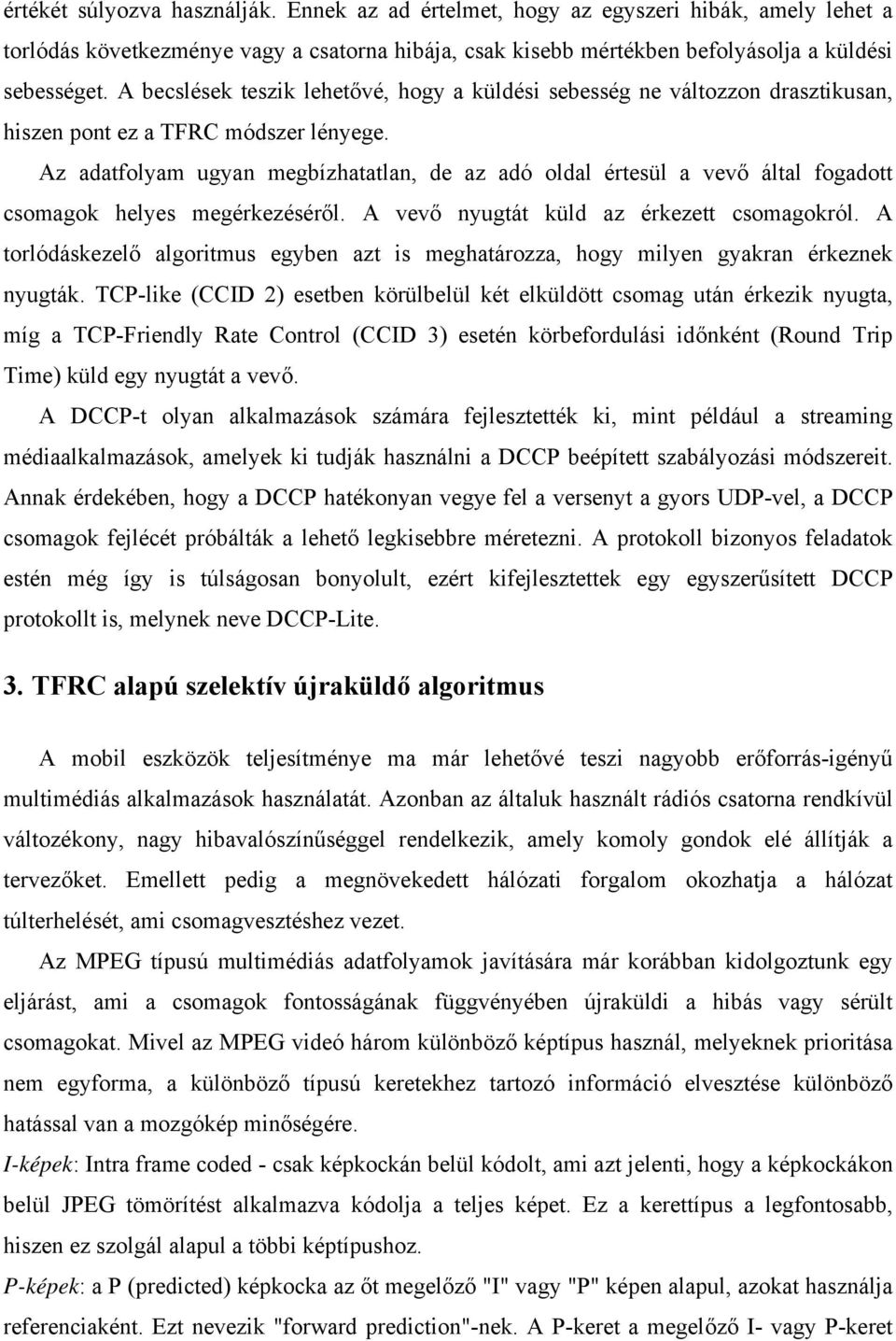 Az adatfolyam ugyan megbízhatatlan, de az adó oldal értesül a vevő által fogadott csomagok helyes megérkezéséről. A vevő nyugtát küld az érkezett csomagokról.