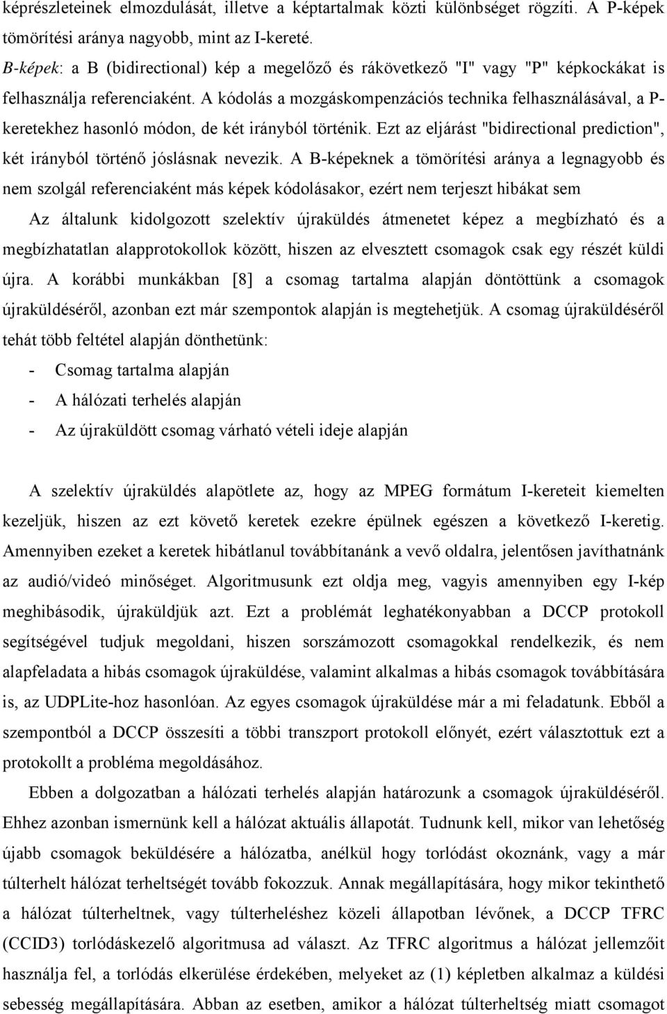 A kódolás a mozgáskompenzációs technika felhasználásával, a P- keretekhez hasonló módon, de két irányból történik. Ezt az eljárást "bidirectional prediction", két irányból történő jóslásnak nevezik.