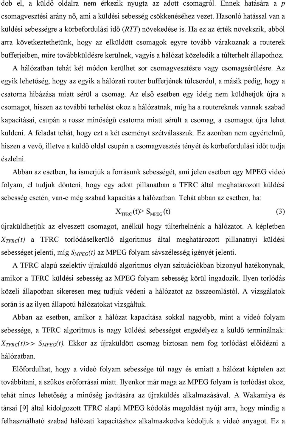 Ha ez az érték növekszik, abból arra következtethetünk, hogy az elküldött csomagok egyre tovább várakoznak a routerek bufferjeiben, mire továbbküldésre kerülnek, vagyis a hálózat közeledik a