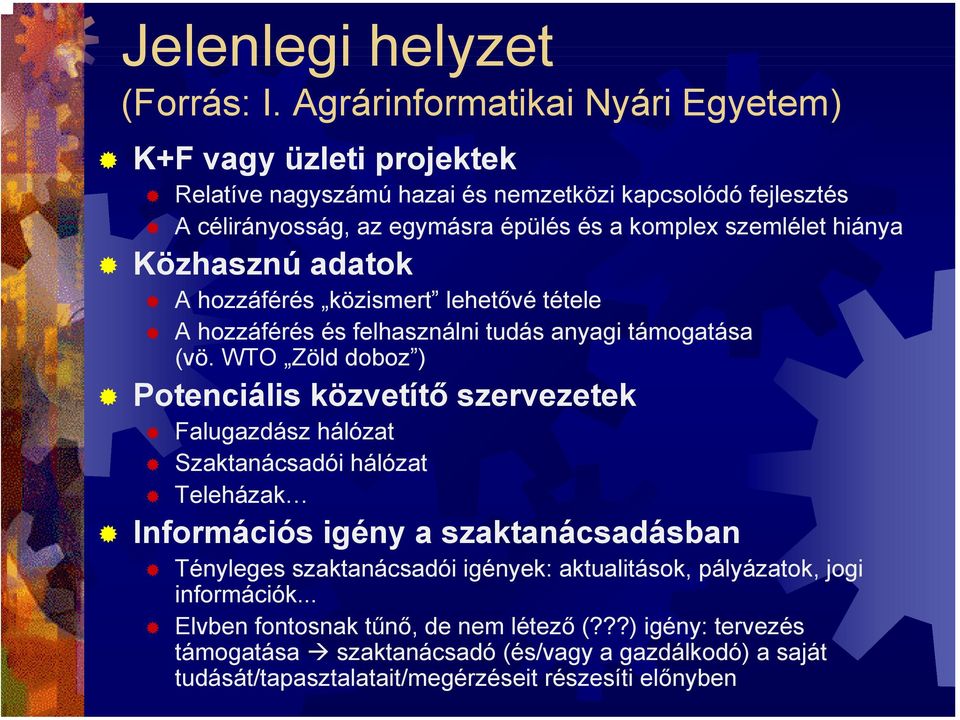 hiánya Közhasznú adatok A hozzáférés közismert lehetővé tétele A hozzáférés és felhasználni tudás anyagi támogatása (vö.