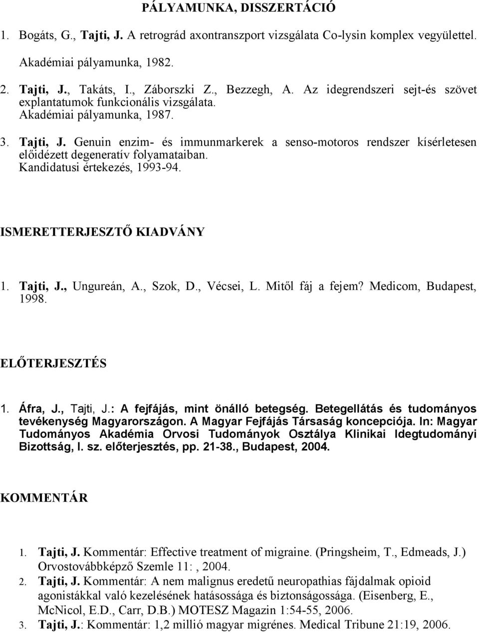 Genuin enzim- és immunmarkerek a senso-motoros rendszer kísérletesen előidézett degeneratív folyamataiban. Kandidatusi értekezés, 1993-94. ISMERETTERJESZTŐ KIADVÁNY 1. Tajti, J., Ungureán, A.