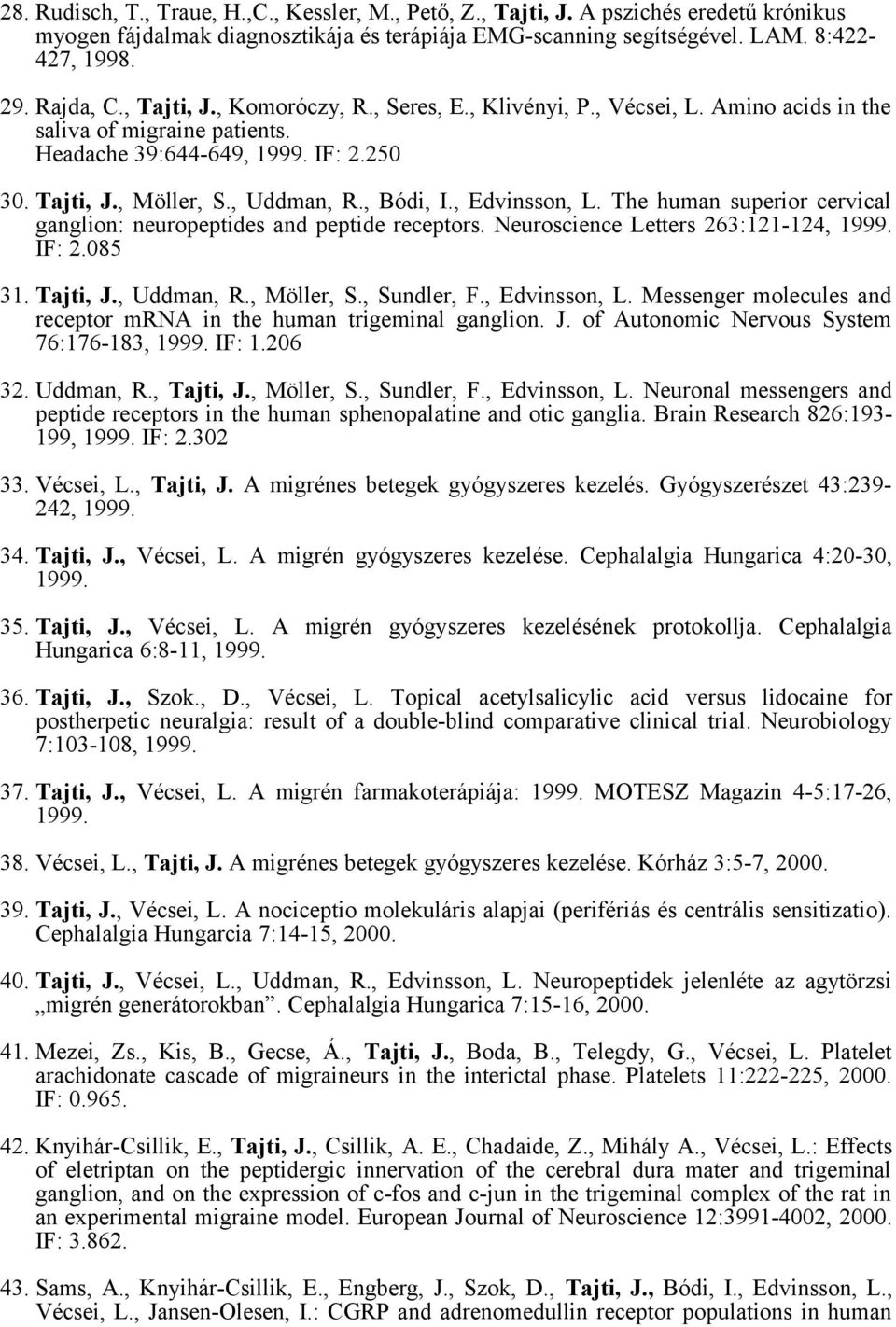 , Edvinsson, L. The human superior cervical ganglion: neuropeptides and peptide receptors. Neuroscience Letters 263:121-124, 1999. IF: 2.085 31. Tajti, J., Uddman, R., Möller, S., Sundler, F.