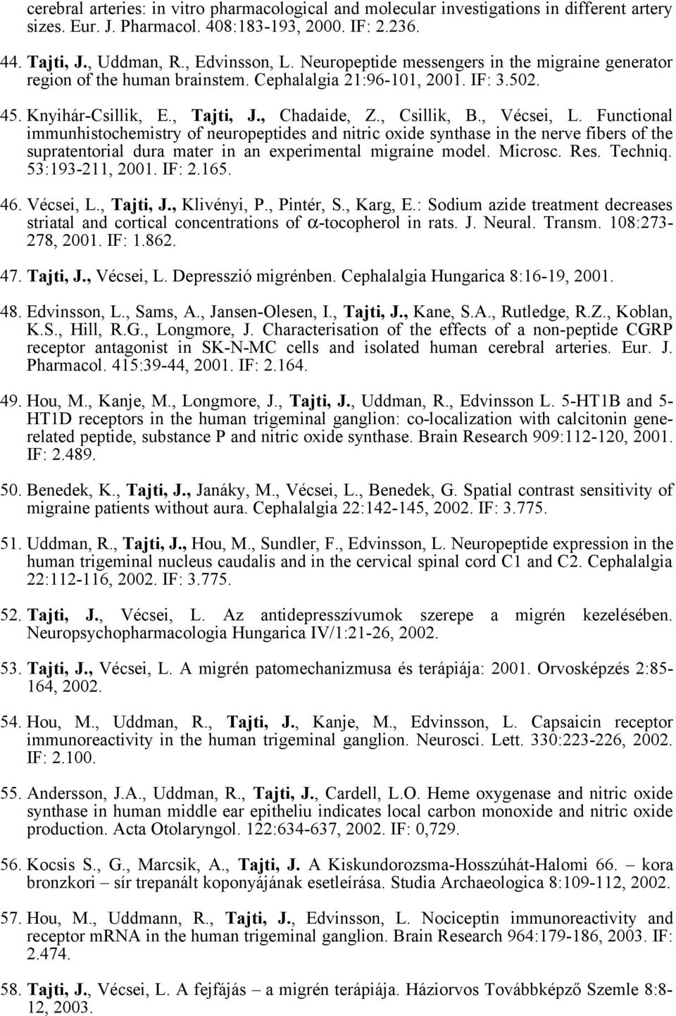 Functional immunhistochemistry of neuropeptides and nitric oxide synthase in the nerve fibers of the supratentorial dura mater in an experimental migraine model. Microsc. Res. Techniq.