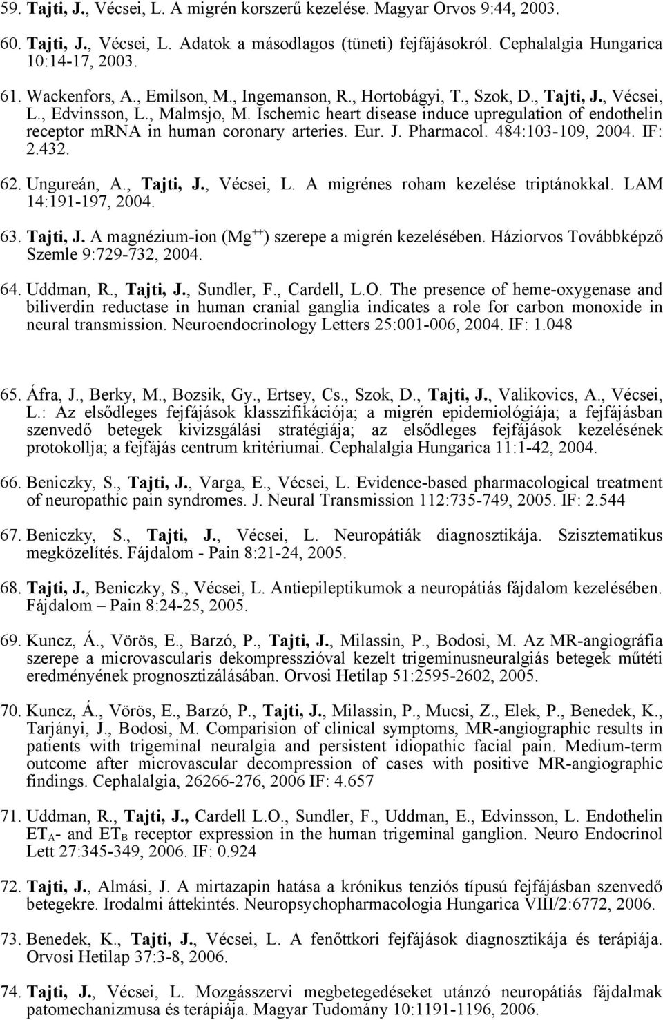 Ischemic heart disease induce upregulation of endothelin receptor mrna in human coronary arteries. Eur. J. Pharmacol. 484:103-109, 2004. IF: 2.432. 62. Ungureán, A., Tajti, J., Vécsei, L.