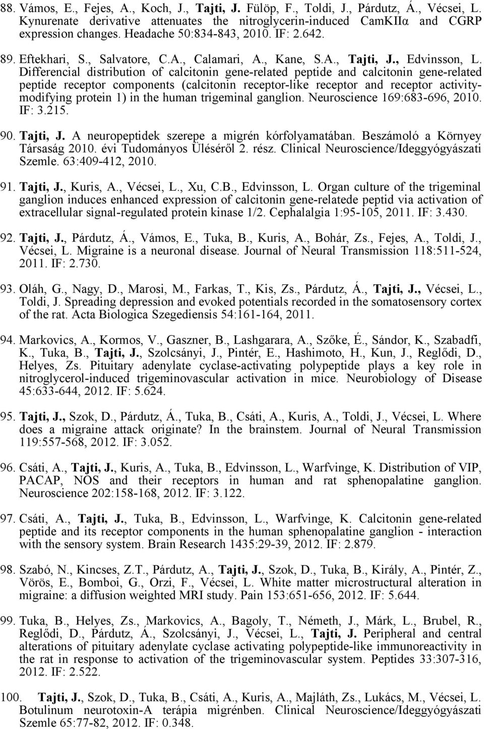 Differencial distribution of calcitonin gene-related peptide and calcitonin gene-related peptide receptor components (calcitonin receptor-like receptor and receptor activitymodifying protein 1) in