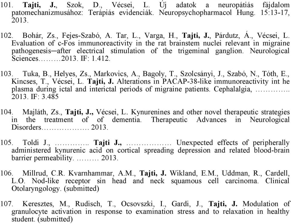 Evaluation of c-fos immunoreactivity in the rat brainstem nuclei relevant in migraine pathogenesis after electrical stimulation of the trigeminal ganglion. Neurological Sciences 2013. IF: 1.412. 103.