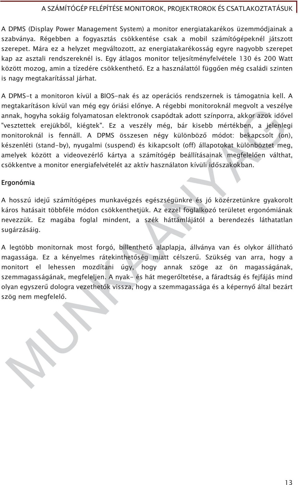 Egy átlagos monitor teljesítményfelvétele 130 és 200 Watt között mozog, amin a tízedére csökkenthet. Ez a használattól függ en még családi szinten is nagy megtakarítással járhat.