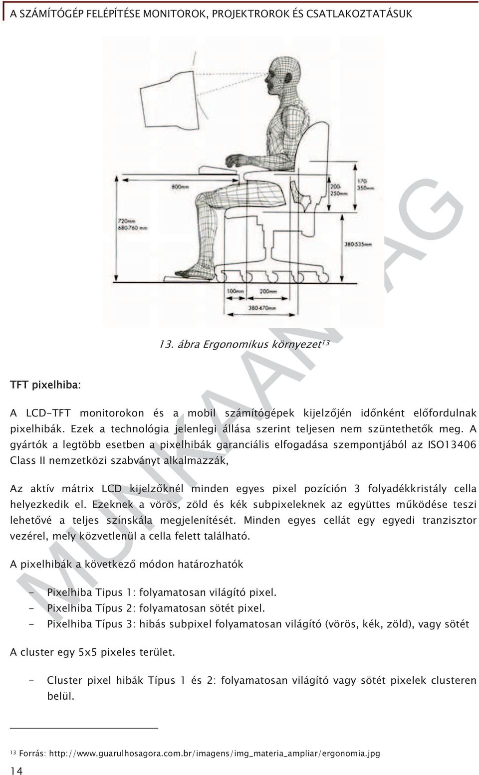 A gyártók a legtöbb esetben a pixelhibák garanciális elfogadása szempontjából az ISO13406 Class II nemzetközi szabványt alkalmazzák, Az aktív mátrix LCD kijelz knél minden egyes pixel pozíción 3