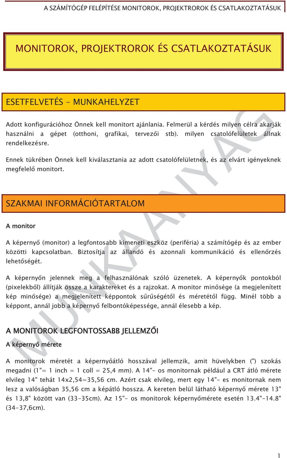 Ennek tükrében Önnek kell kiválasztania az adott csatolófelületnek, és az elvárt igényeknek megfelel monitort.