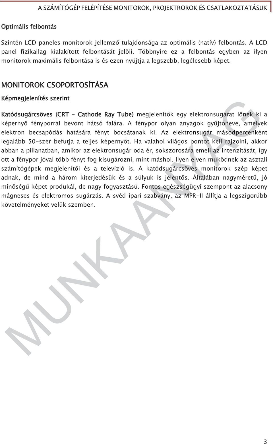 MONITOROK CSOPORTOSÍTÁSA Képmegjelenítés szerint Katódsugárcsöves (CRT Cathode Ray Tube) megjelenít k egy elektronsugarat l nek ki a képerny fényporral bevont hátsó falára.