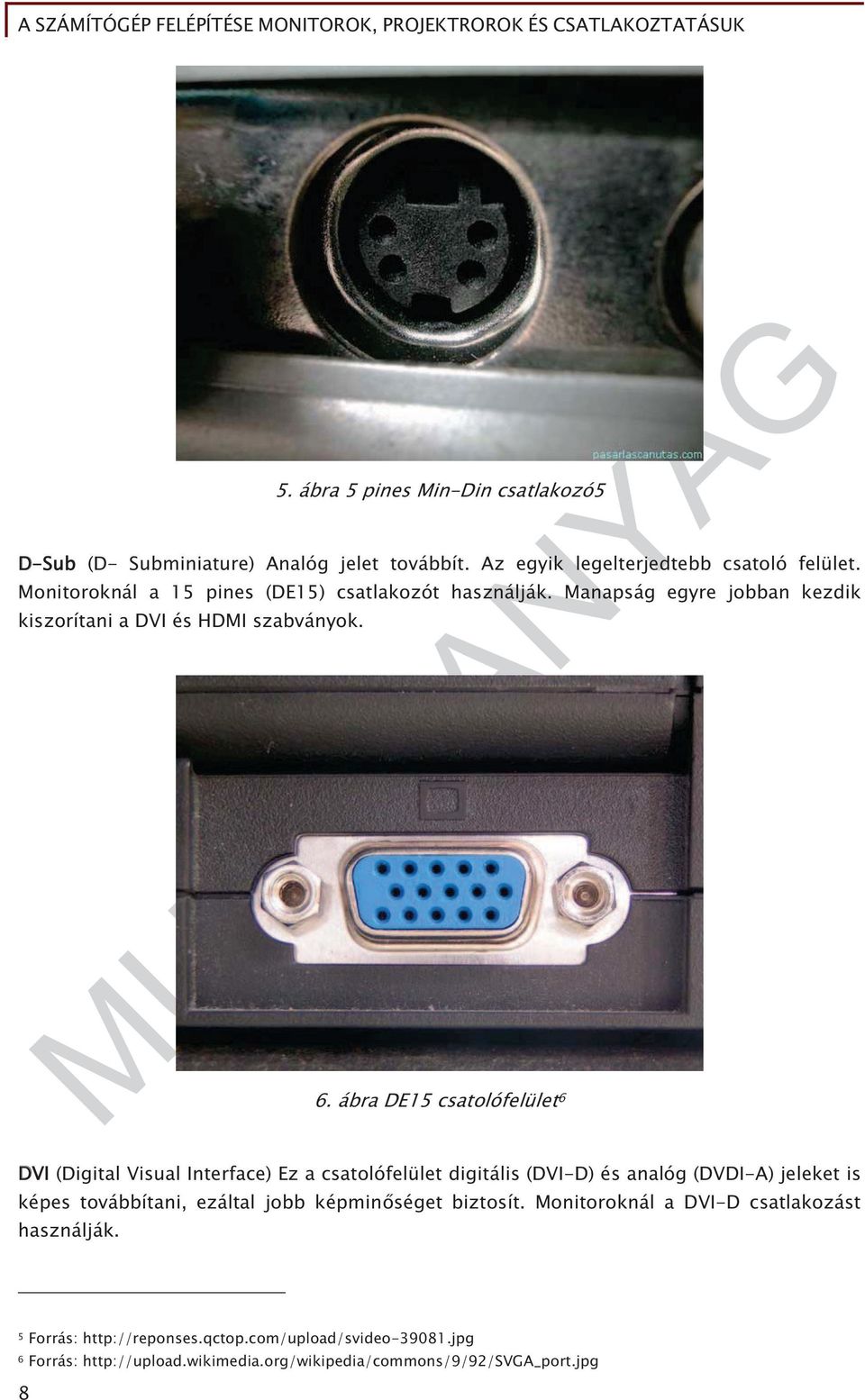 ábra DE15 csatolófelület 6 DVI (Digital Visual Interface) Ez a csatolófelület digitális (DVI-D) és analóg (DVDI-A) jeleket is képes továbbítani, ezáltal