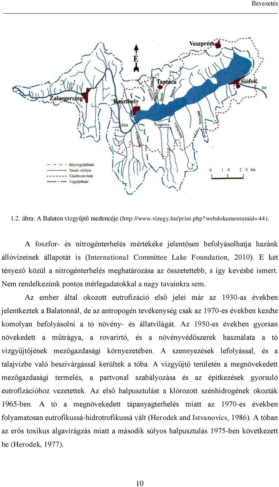 E két tényező közül a nitrogénterhelés meghatározása az összetettebb, s így kevésbé ismert. Nem rendelkezünk pontos mérlegadatokkal a nagy tavainkra sem.