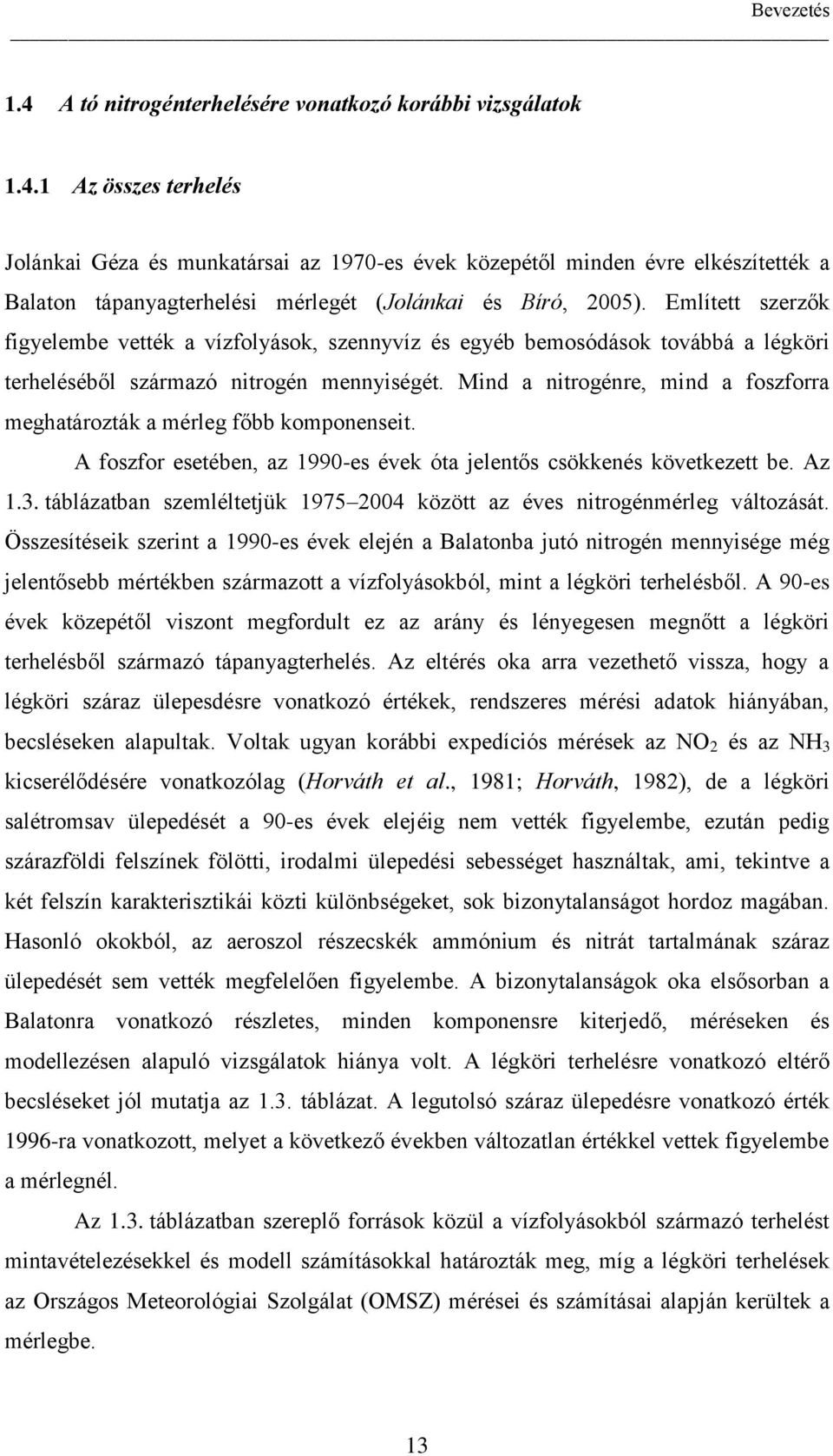 Mind a nitrogénre, mind a foszforra meghatározták a mérleg főbb komponenseit. A foszfor esetében, az 1990-es évek óta jelentős csökkenés következett be. Az 1.3.